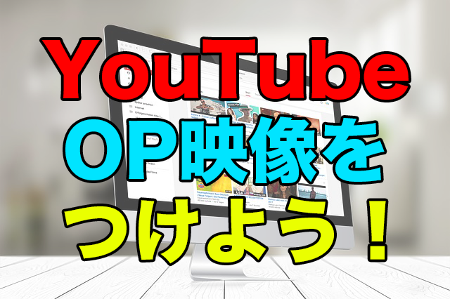 YouTubeにオープニング映像をつける方法！ブランディング！